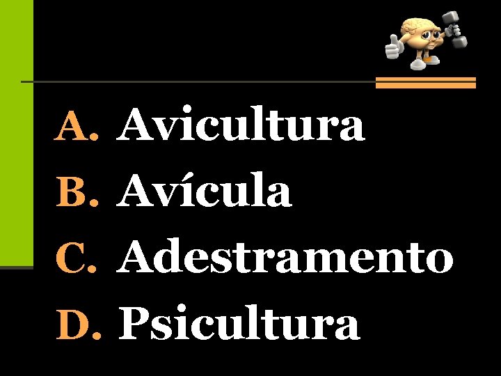 A. Avicultura B. Avícula C. Adestramento D. Psicultura 