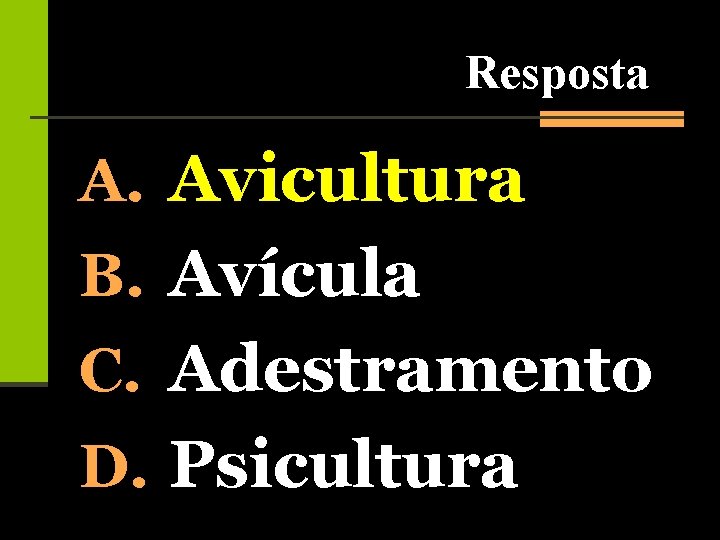 Resposta A. Avicultura B. Avícula C. Adestramento D. Psicultura 