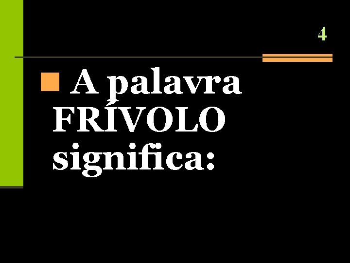 4 n A palavra FRÍVOLO significa: 