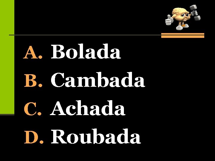 A. Bolada B. Cambada C. Achada D. Roubada 