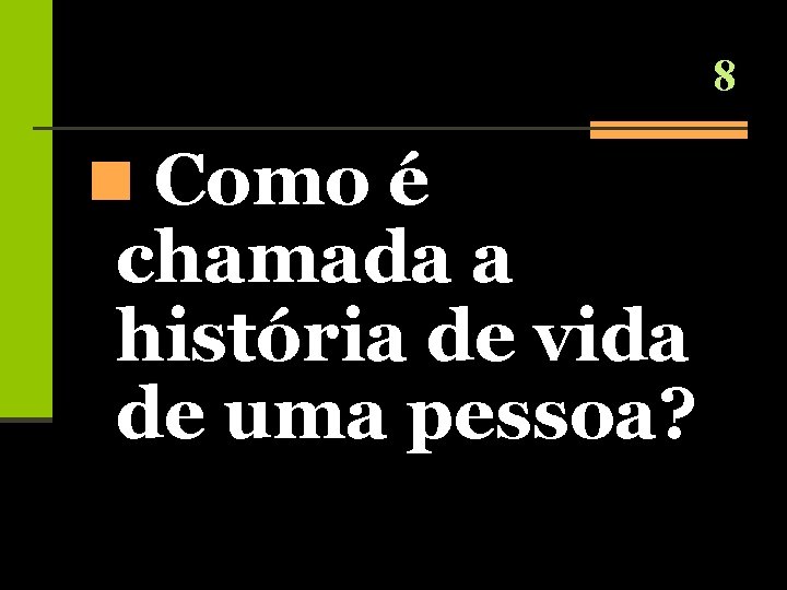 8 n Como é chamada a história de vida de uma pessoa? 