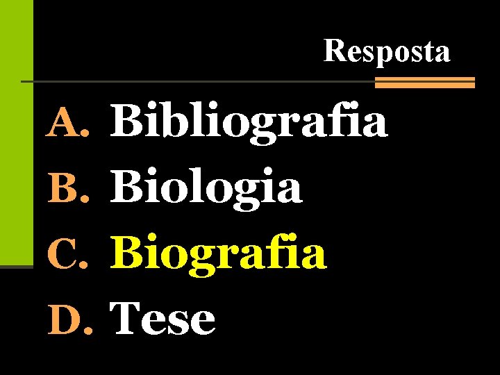 Resposta A. Bibliografia B. Biologia C. Biografia D. Tese 