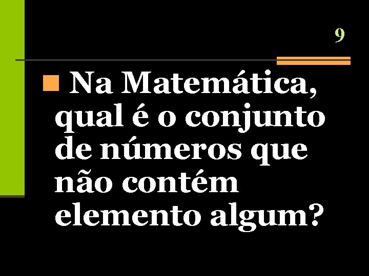 9 n Na Matemática, qual é o conjunto de números que não contém elemento