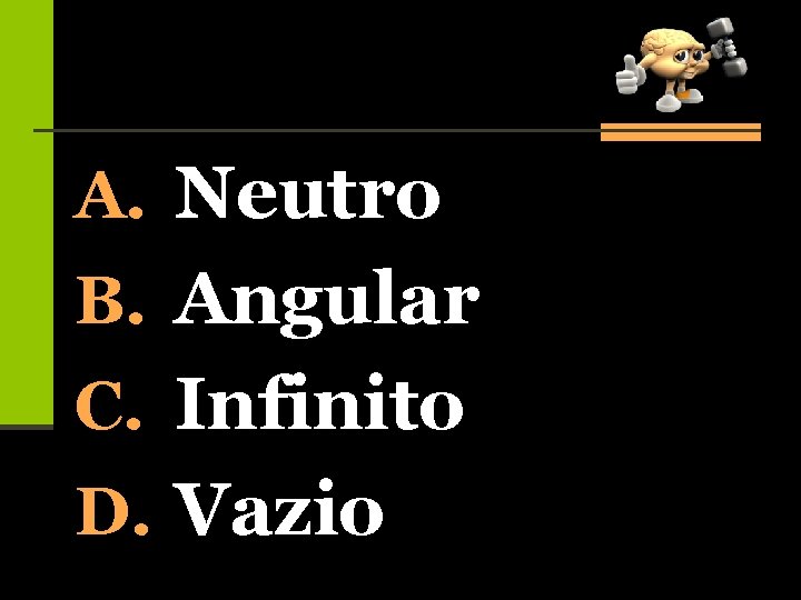 A. Neutro B. Angular C. Infinito D. Vazio 