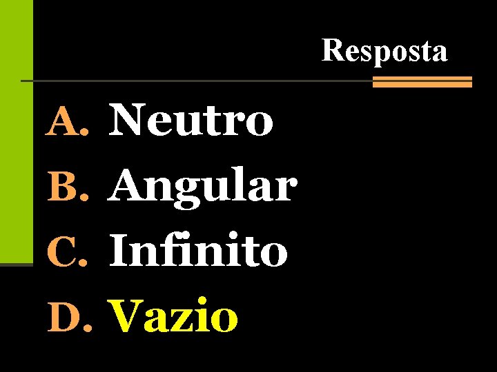 Resposta A. Neutro B. Angular C. Infinito D. Vazio 