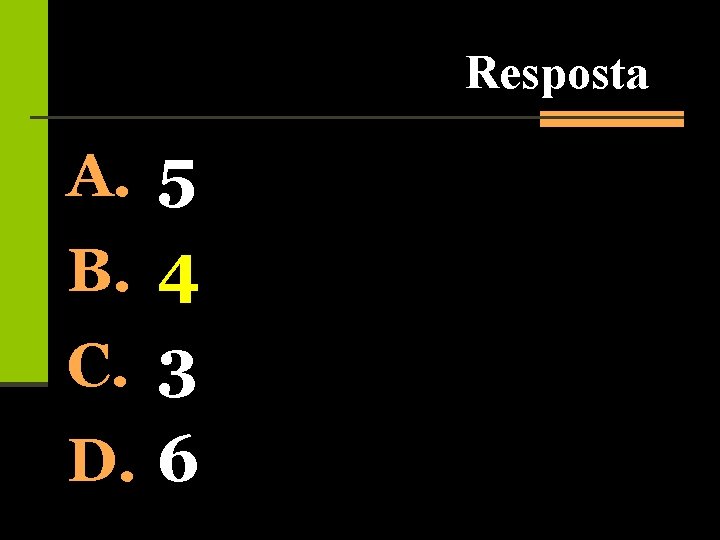 Resposta A. 5 B. 4 C. 3 D. 6 