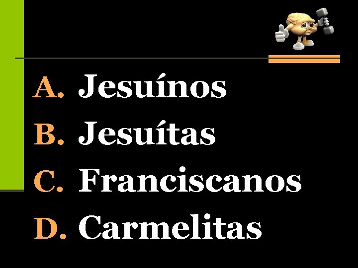 A. Jesuínos B. Jesuítas C. Franciscanos D. Carmelitas 