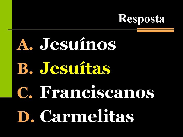 Resposta A. Jesuínos B. Jesuítas C. Franciscanos D. Carmelitas 