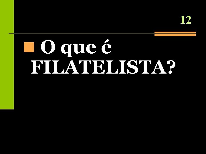 12 n O que é FILATELISTA? 