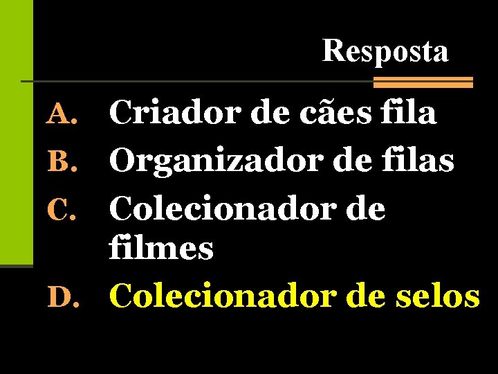 Resposta A. Criador de cães fila B. Organizador de filas Colecionador de filmes D.