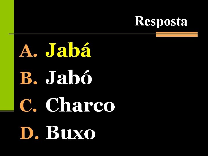 Resposta A. Jabá B. Jabó C. Charco D. Buxo 