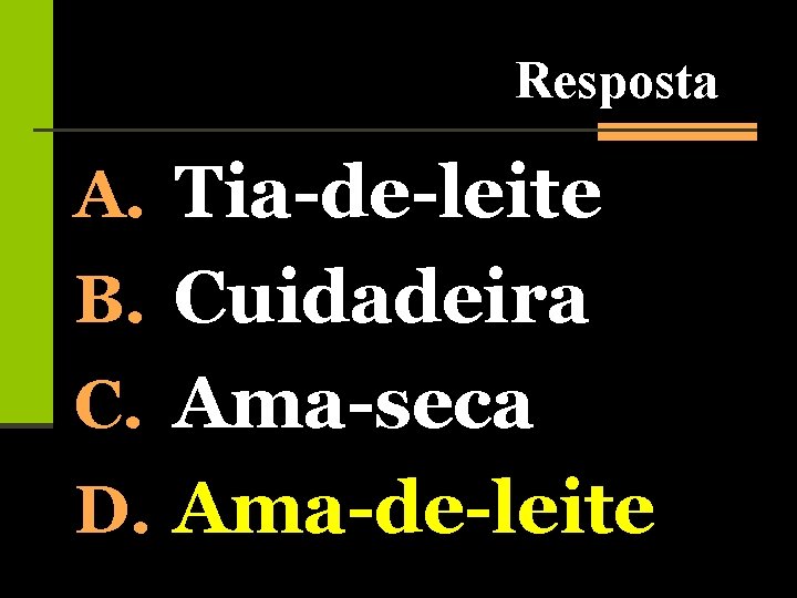 Resposta A. Tia-de-leite B. Cuidadeira C. Ama-seca D. Ama-de-leite 