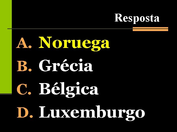 Resposta A. Noruega B. Grécia C. Bélgica D. Luxemburgo 
