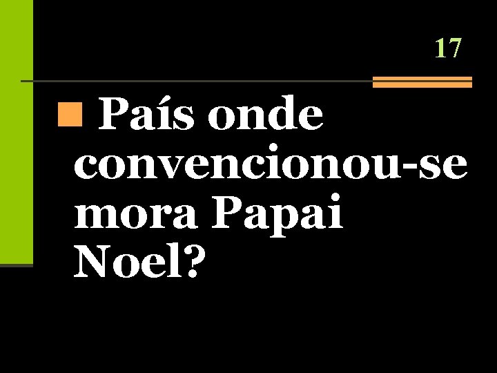 17 n País onde convencionou-se mora Papai Noel? 