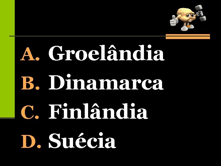 A. Groelândia B. Dinamarca C. Finlândia D. Suécia 