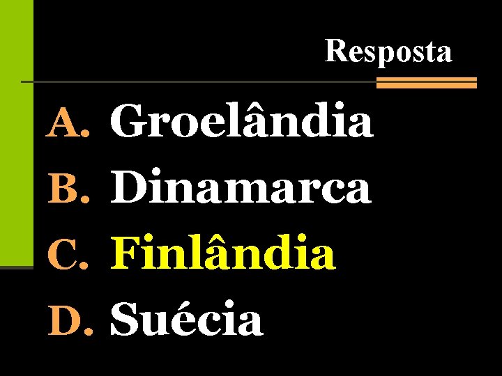 Resposta A. Groelândia B. Dinamarca C. Finlândia D. Suécia 