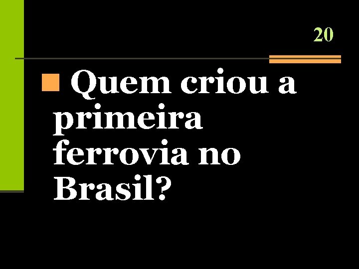 20 n Quem criou a primeira ferrovia no Brasil? 