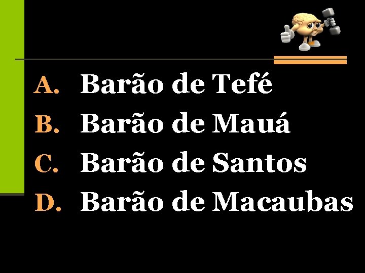 A. Barão de Tefé B. Barão de Mauá C. Barão de Santos D. Barão