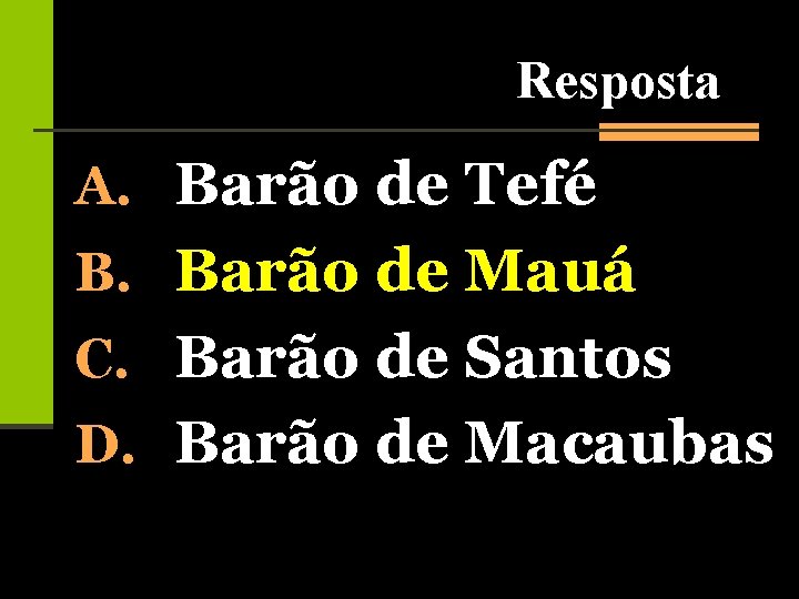 Resposta A. Barão de Tefé B. Barão de Mauá C. Barão de Santos D.