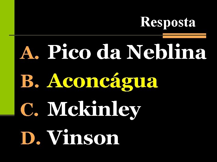Resposta A. Pico da Neblina B. Aconcágua C. Mckinley D. Vinson 