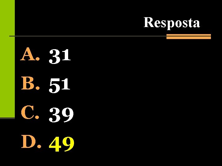 Resposta A. 31 B. 51 C. 39 D. 49 