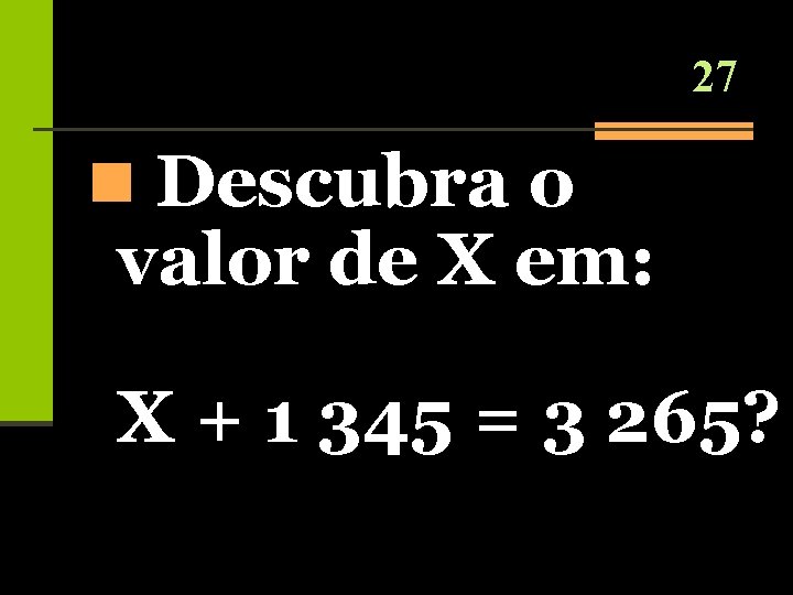 27 n Descubra o valor de X em: X + 1 345 = 3