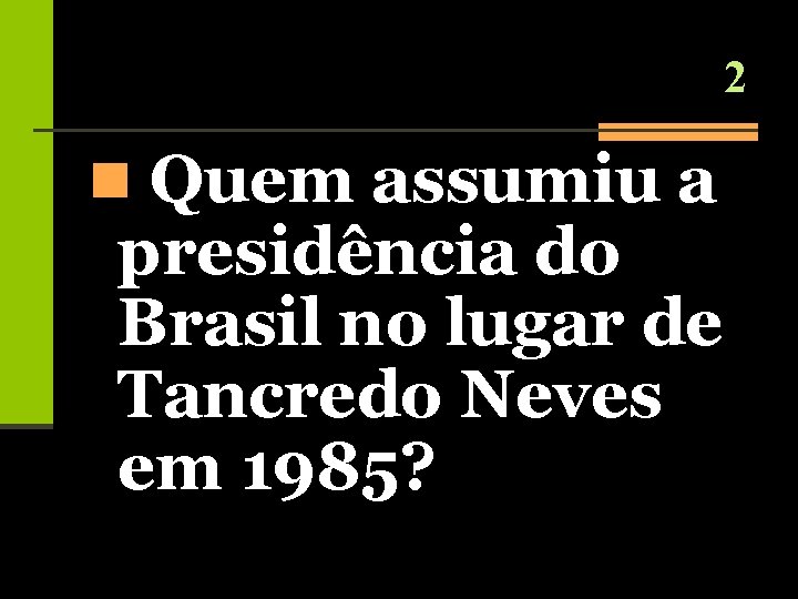 2 n Quem assumiu a presidência do Brasil no lugar de Tancredo Neves em
