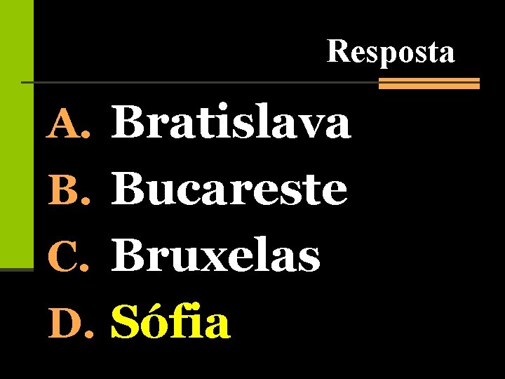 Resposta A. Bratislava B. Bucareste C. Bruxelas D. Sófia 