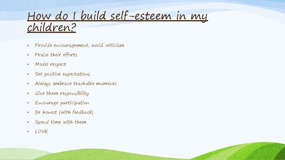 How do I build self-esteem in my children? • Provide encouragement, avoid criticism •