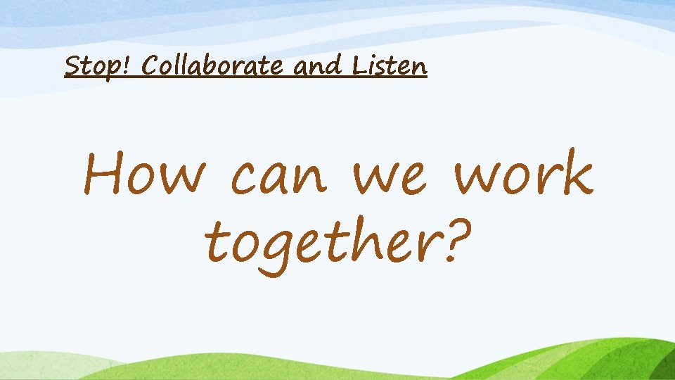 Stop! Collaborate and Listen How can we work together? 