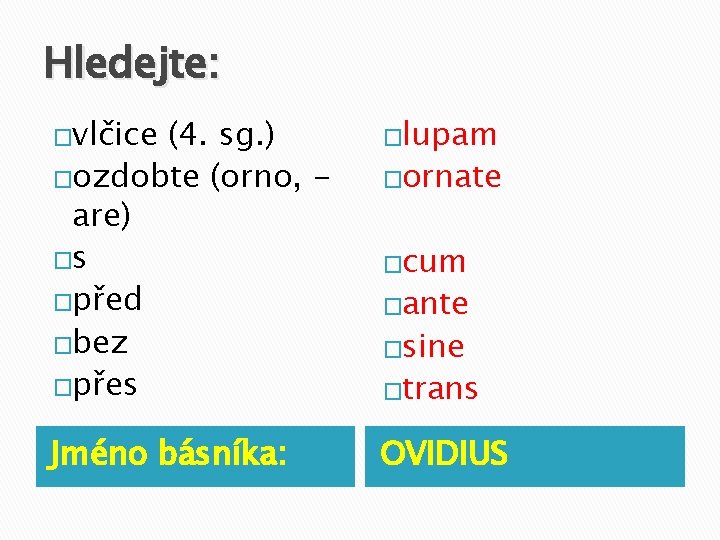 Hledejte: �vlčice (4. sg. ) �ozdobte (orno, are) �s �před �bez �přes �lupam Jméno