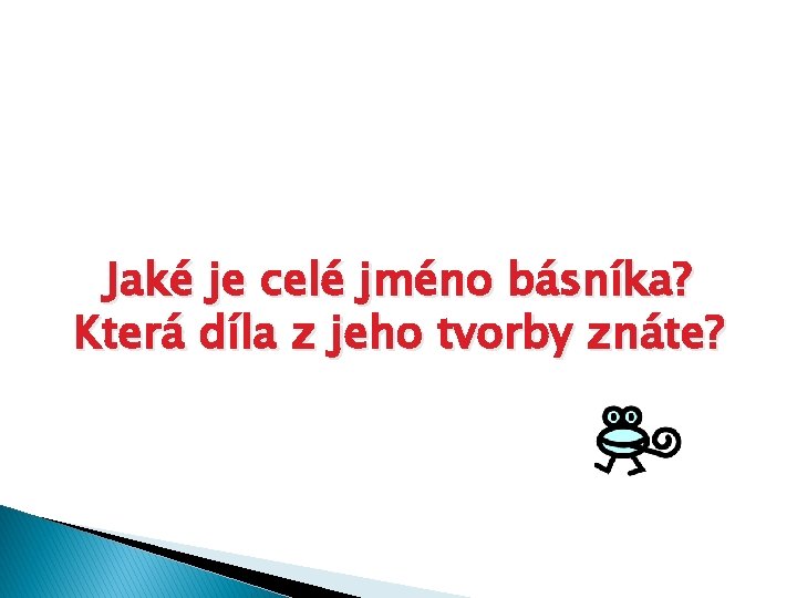 Jaké je celé jméno básníka? Která díla z jeho tvorby znáte? 