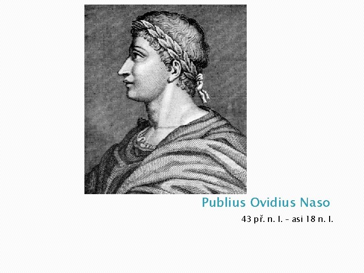 Publius Ovidius Naso 43 př. n. l. – asi 18 n. l. 