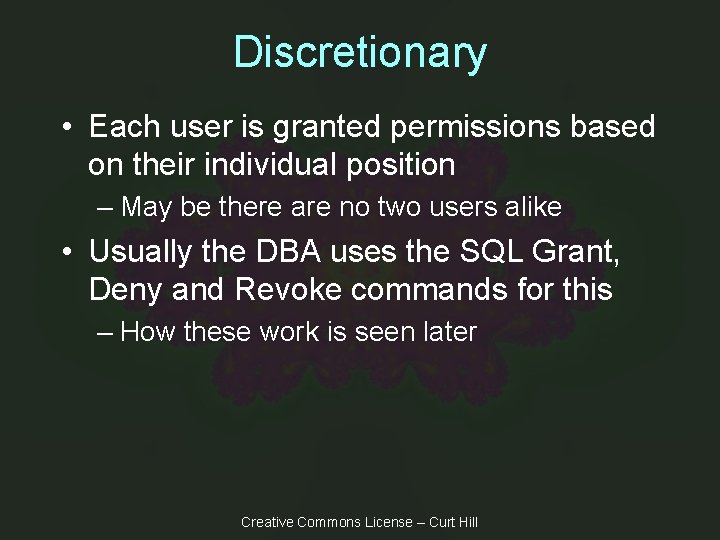 Discretionary • Each user is granted permissions based on their individual position – May