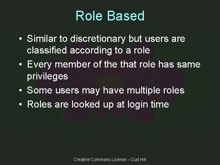 Role Based • Similar to discretionary but users are classified according to a role