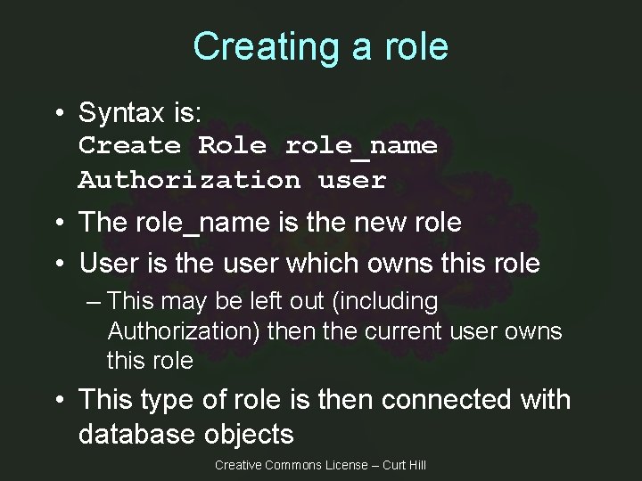 Creating a role • Syntax is: Create Role role_name Authorization user • The role_name