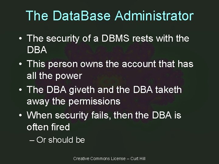 The Data. Base Administrator • The security of a DBMS rests with the DBA