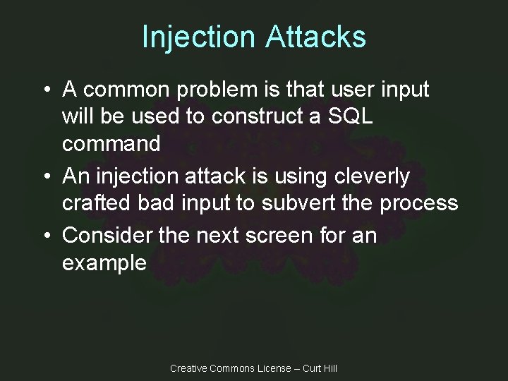 Injection Attacks • A common problem is that user input will be used to