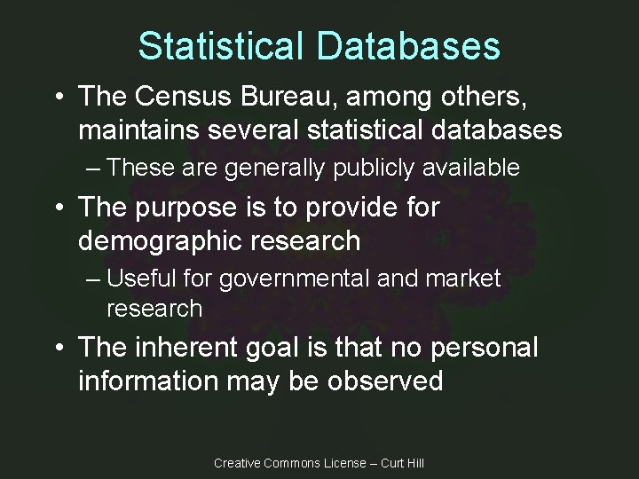 Statistical Databases • The Census Bureau, among others, maintains several statistical databases – These