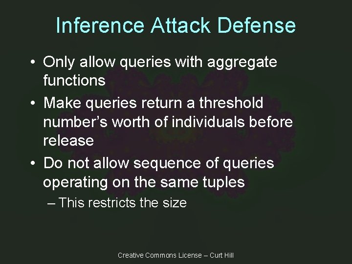 Inference Attack Defense • Only allow queries with aggregate functions • Make queries return