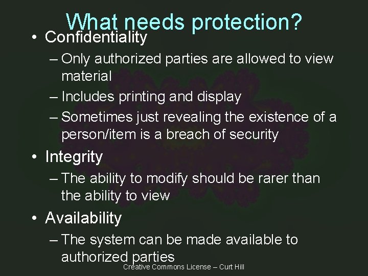 What needs protection? • Confidentiality – Only authorized parties are allowed to view material