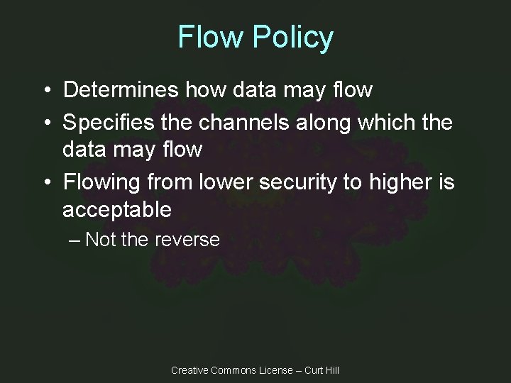 Flow Policy • Determines how data may flow • Specifies the channels along which