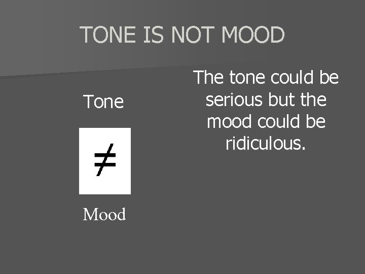 TONE IS NOT MOOD Tone Mood The tone could be serious but the mood