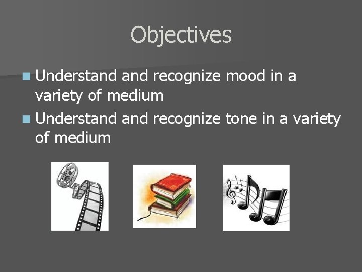 Objectives n Understand recognize mood in a variety of medium n Understand recognize tone