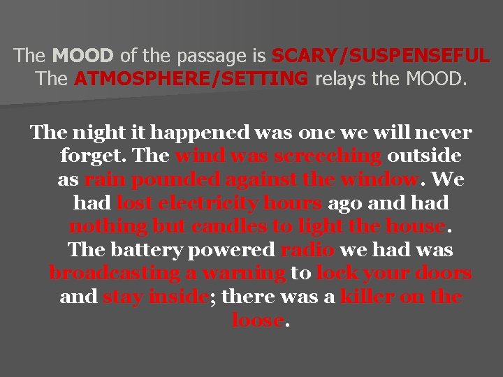 The MOOD of the passage is SCARY/SUSPENSEFUL The ATMOSPHERE/SETTING relays the MOOD. The night
