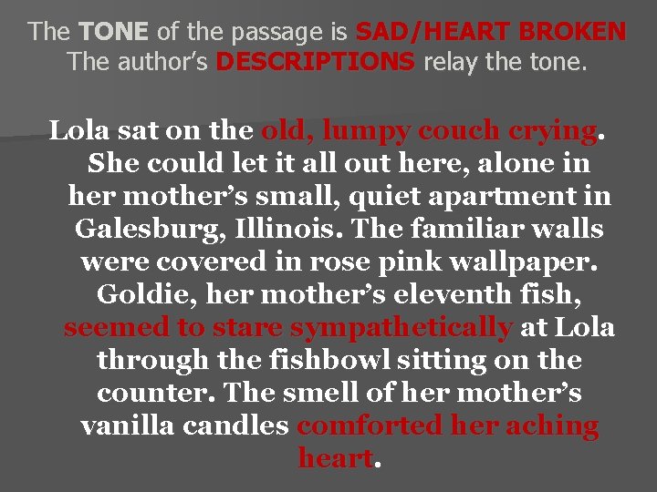 The TONE of the passage is SAD/HEART BROKEN The author’s DESCRIPTIONS relay the tone.