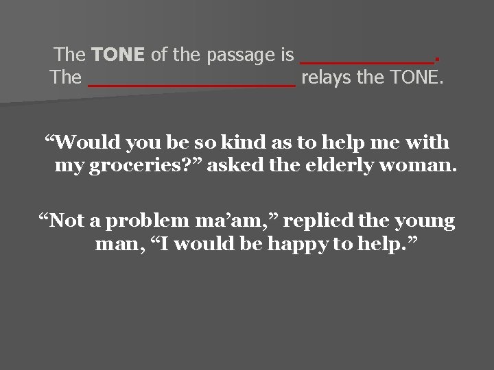 The TONE of the passage is ______. The _________ relays the TONE. “Would you