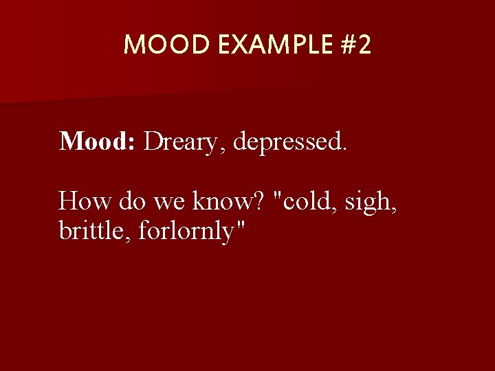 MOOD EXAMPLE #2 Mood: Dreary, depressed. How do we know? "cold, sigh, brittle, forlornly"