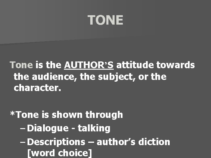 TONE Tone is the AUTHOR’S attitude towards the audience, the subject, or the character.