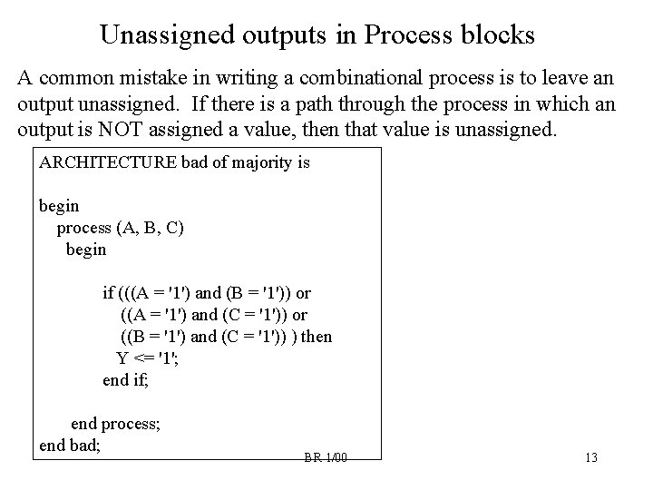 Unassigned outputs in Process blocks A common mistake in writing a combinational process is Unassigned outputs in Process blocks A common mistake in writing a combinational process is